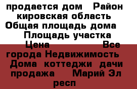 продается дом › Район ­ кировская область › Общая площадь дома ­ 150 › Площадь участка ­ 245 › Цена ­ 2 000 000 - Все города Недвижимость » Дома, коттеджи, дачи продажа   . Марий Эл респ.